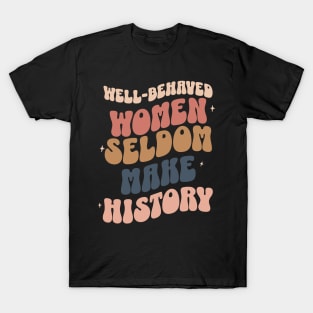 Well-Behaved Women Seldom Make History Women's Rights T-Shirt